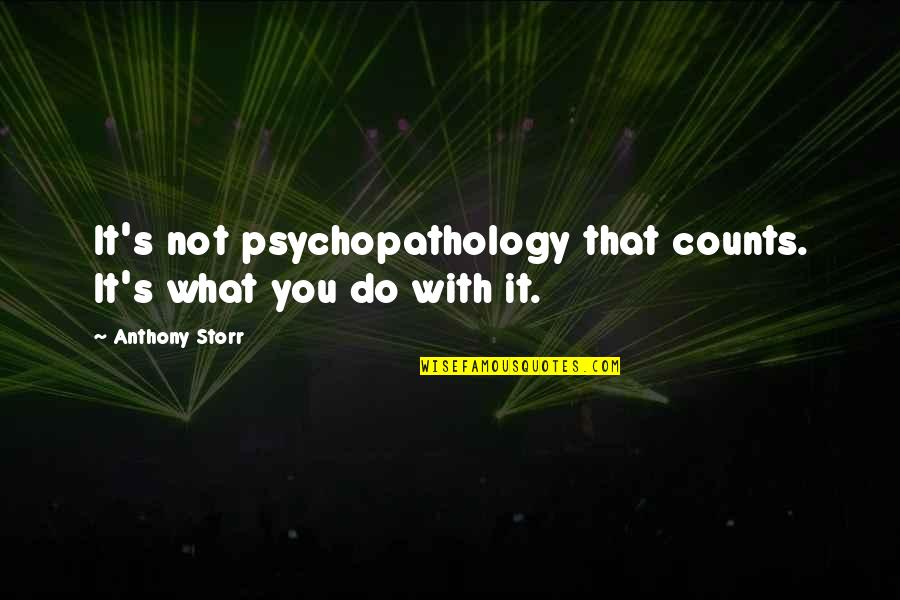 Glamorizes Quotes By Anthony Storr: It's not psychopathology that counts. It's what you