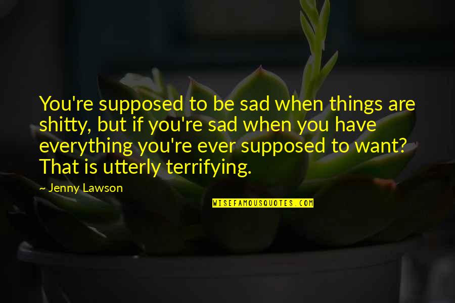Glamorous Girl Quotes By Jenny Lawson: You're supposed to be sad when things are