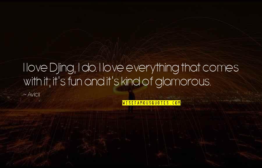 Glamorous Love Quotes By Avicii: I love DJing, I do. I love everything