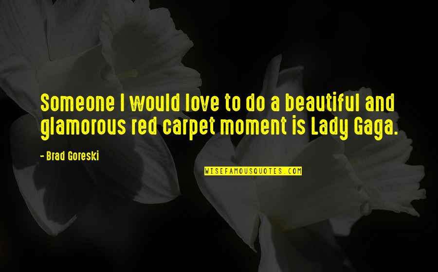 Glamorous Love Quotes By Brad Goreski: Someone I would love to do a beautiful