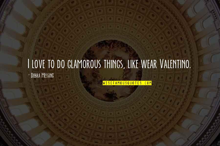 Glamorous Love Quotes By Debra Messing: I love to do glamorous things, like wear