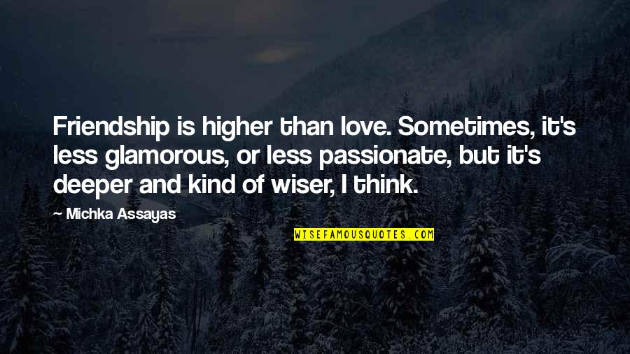 Glamorous Love Quotes By Michka Assayas: Friendship is higher than love. Sometimes, it's less
