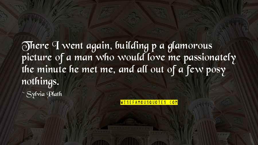 Glamorous Love Quotes By Sylvia Plath: There I went again, building p a glamorous