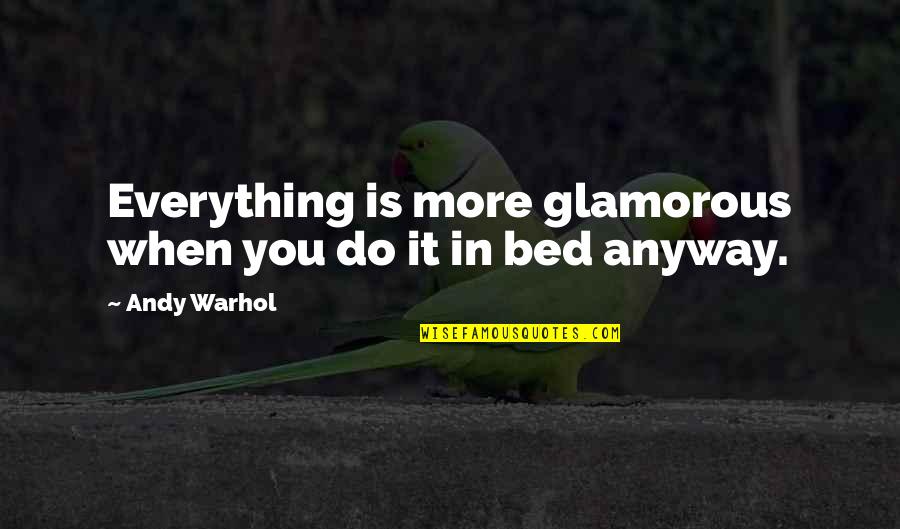 Glamorous Quotes By Andy Warhol: Everything is more glamorous when you do it
