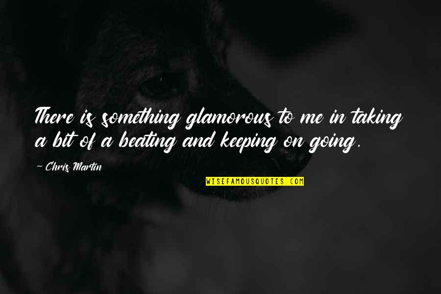 Glamorous Quotes By Chris Martin: There is something glamorous to me in taking