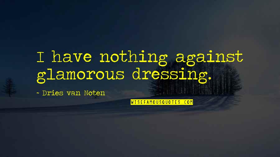 Glamorous Quotes By Dries Van Noten: I have nothing against glamorous dressing.