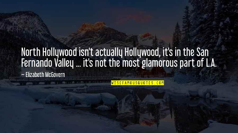 Glamorous Quotes By Elizabeth McGovern: North Hollywood isn't actually Hollywood, it's in the