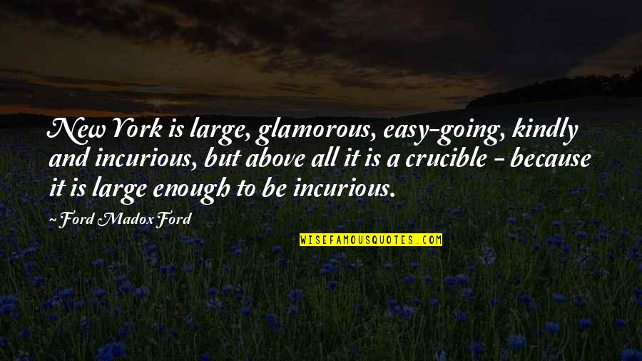 Glamorous Quotes By Ford Madox Ford: New York is large, glamorous, easy-going, kindly and