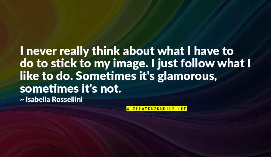 Glamorous Quotes By Isabella Rossellini: I never really think about what I have