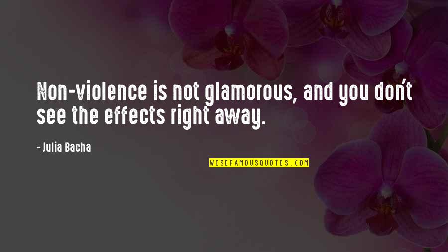 Glamorous Quotes By Julia Bacha: Non-violence is not glamorous, and you don't see