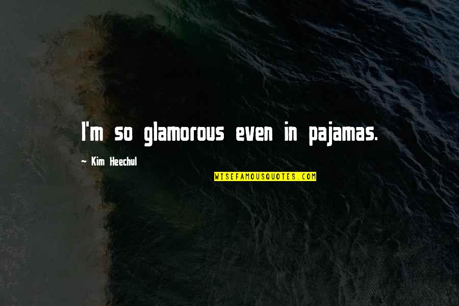 Glamorous Quotes By Kim Heechul: I'm so glamorous even in pajamas.