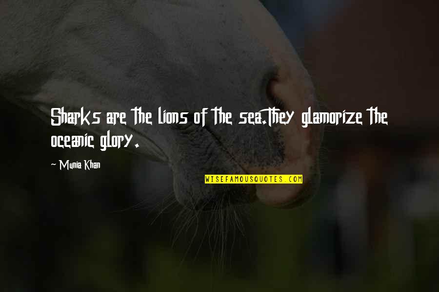 Glamorous Quotes By Munia Khan: Sharks are the lions of the sea.They glamorize