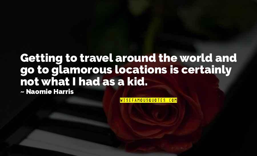Glamorous Quotes By Naomie Harris: Getting to travel around the world and go