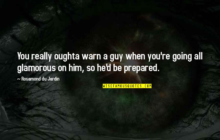 Glamorous Quotes By Rosamond Du Jardin: You really oughta warn a guy when you're