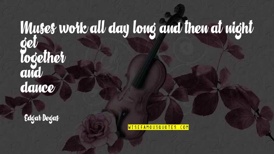 Glamorous Women Quotes By Edgar Degas: Muses work all day long and then at