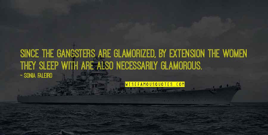 Glamorous Women Quotes By Sonia Faleiro: Since the gangsters are glamorized, by extension the Glamorous Women Quotes By Sonia Faleiro: Since the gangsters are glamorized, by extension the