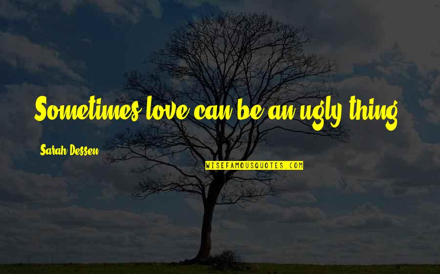 Glamorously Foreign Quotes By Sarah Dessen: Sometimes love can be an ugly thing. Glamorously Foreign Quotes By Sarah Dessen: Sometimes love can be an ugly thing.