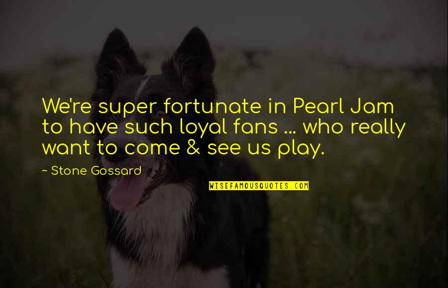 Glamorously Foreign Quotes By Stone Gossard: We're super fortunate in Pearl Jam to have Glamorously Foreign Quotes By Stone Gossard: We're super fortunate in Pearl Jam to have