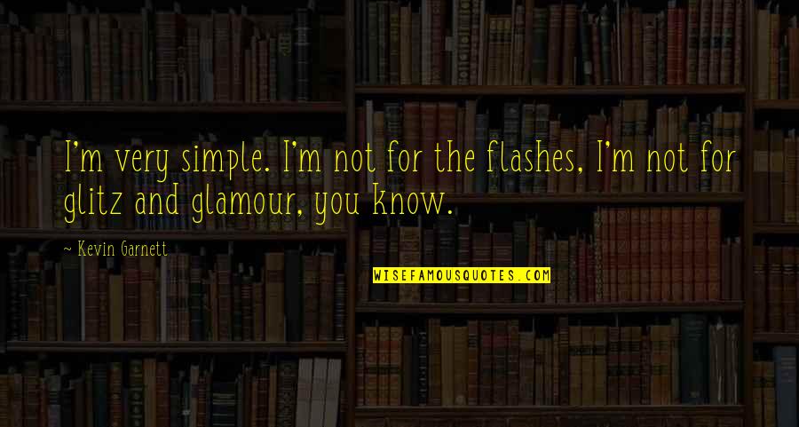 Glamour And Glitz Quotes By Kevin Garnett: I'm very simple. I'm not for the flashes,