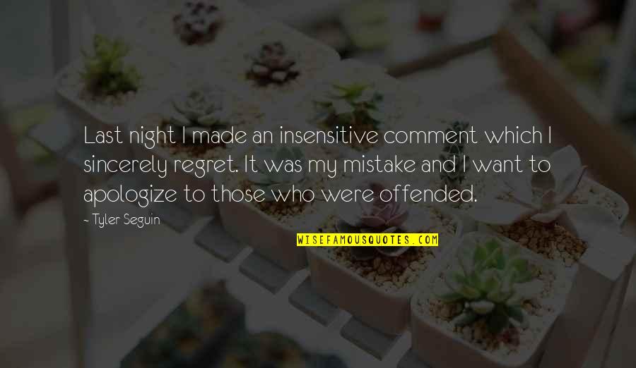 Glamour And Glitz Quotes By Tyler Seguin: Last night I made an insensitive comment which Glamour And Glitz Quotes By Tyler Seguin: Last night I made an insensitive comment which