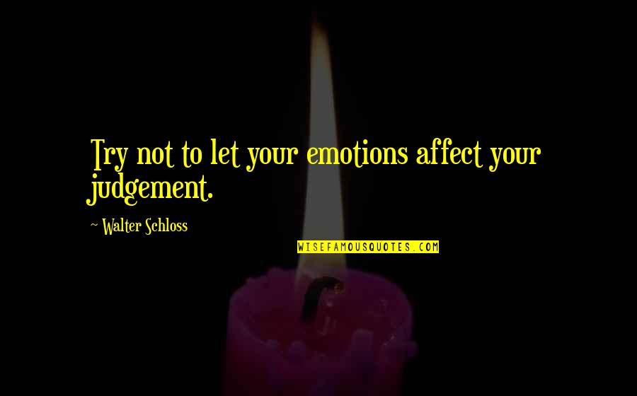 Glamour Birthday Quotes By Walter Schloss: Try not to let your emotions affect your Glamour Birthday Quotes By Walter Schloss: Try not to let your emotions affect your