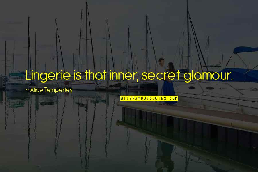 Glamour Quotes By Alice Temperley: Lingerie is that inner, secret glamour.