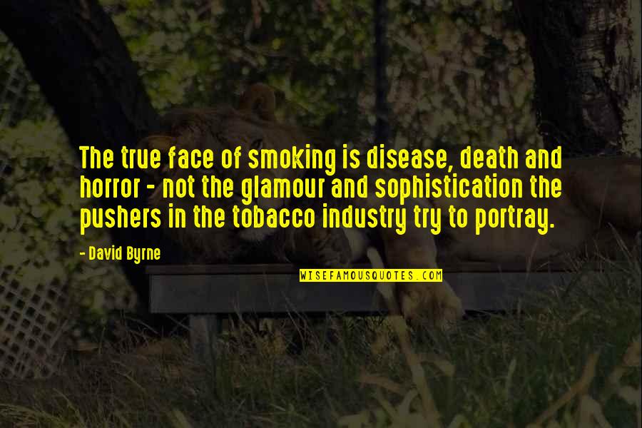 Glamour Quotes By David Byrne: The true face of smoking is disease, death