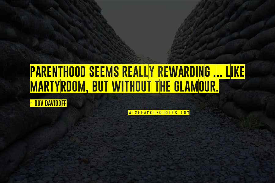 Glamour Quotes By Dov Davidoff: Parenthood seems really rewarding ... like martyrdom, but