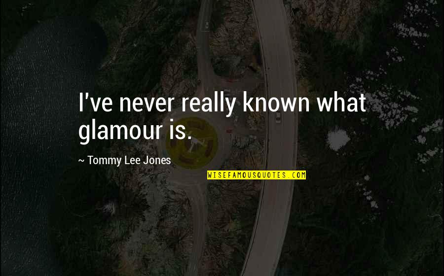 Glamour Quotes By Tommy Lee Jones: I've never really known what glamour is.