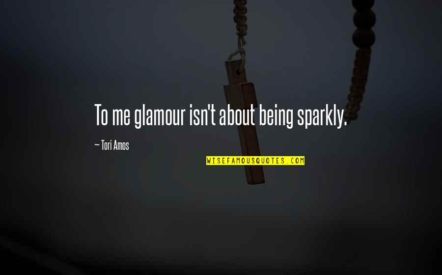Glamour Quotes By Tori Amos: To me glamour isn't about being sparkly.