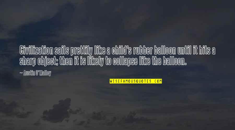 Glamour Shots By Deb Quotes By Austin O'Malley: Civilization sails prettily like a child's rubber balloon Glamour Shots By Deb Quotes By Austin O'Malley: Civilization sails prettily like a child's rubber balloon