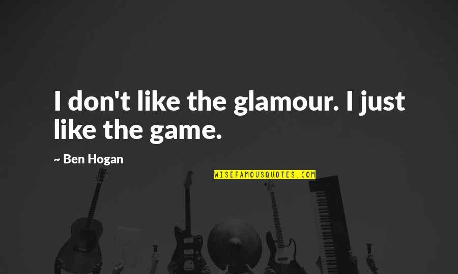 Glamour You Quotes By Ben Hogan: I don't like the glamour. I just like