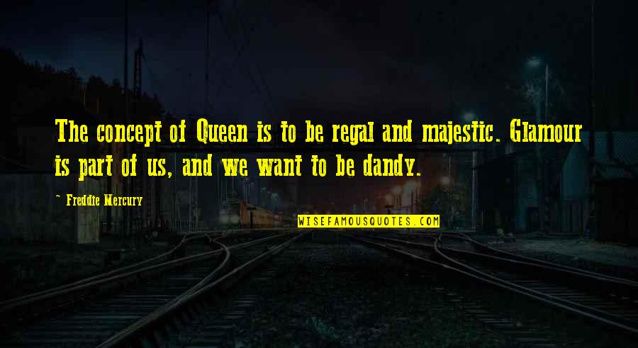 Glamour You Quotes By Freddie Mercury: The concept of Queen is to be regal