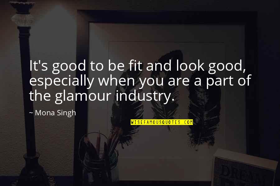 Glamour You Quotes By Mona Singh: It's good to be fit and look good,