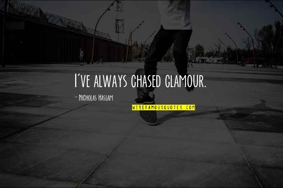 Glamour You Quotes By Nicholas Haslam: I've always chased glamour.