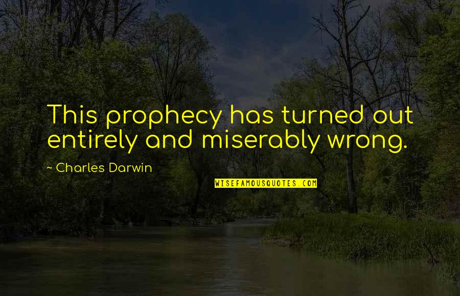 Glamourous Quotes By Charles Darwin: This prophecy has turned out entirely and miserably