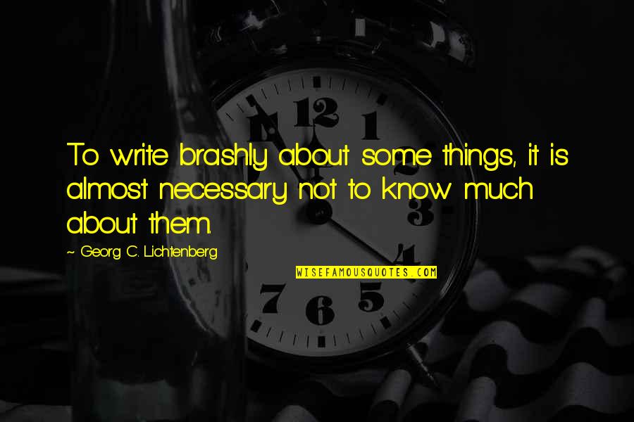 Glamourous Quotes By Georg C. Lichtenberg: To write brashly about some things, it is