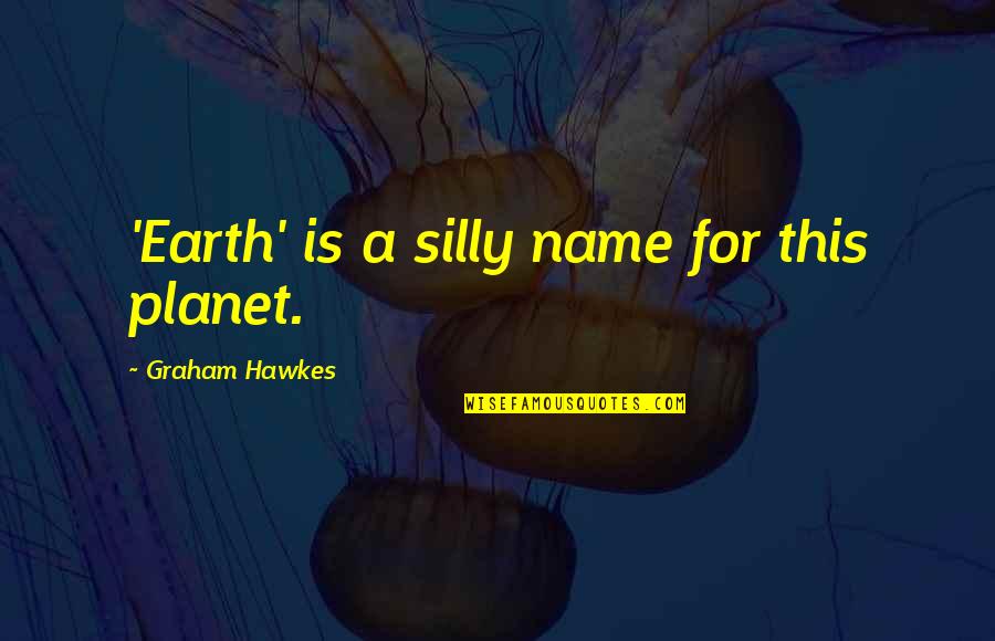 Glamourous Quotes By Graham Hawkes: 'Earth' is a silly name for this planet.