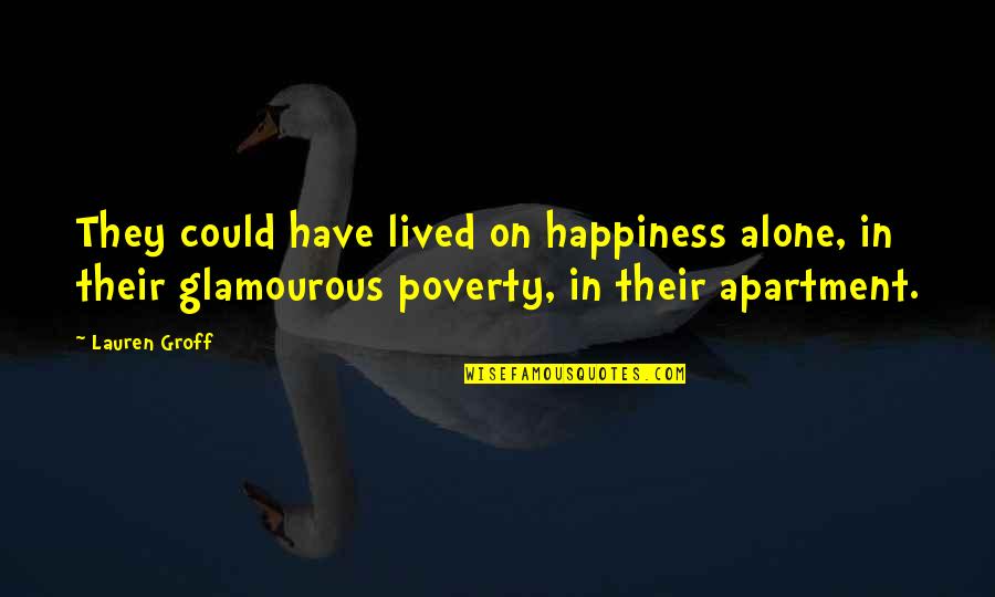 Glamourous Quotes By Lauren Groff: They could have lived on happiness alone, in