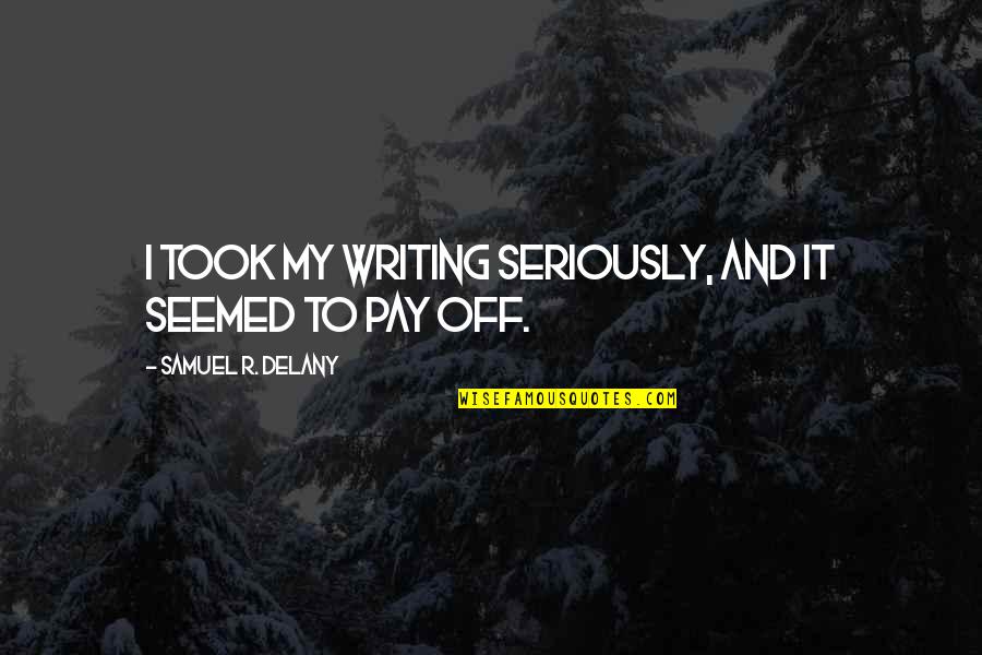 Glamourous Quotes By Samuel R. Delany: I took my writing seriously, and it seemed