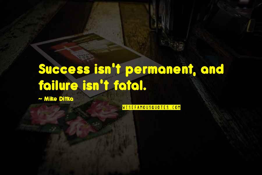 Glamurosa Rainha Quotes By Mike Ditka: Success isn't permanent, and failure isn't fatal. Glamurosa Rainha Quotes By Mike Ditka: Success isn't permanent, and failure isn't fatal.