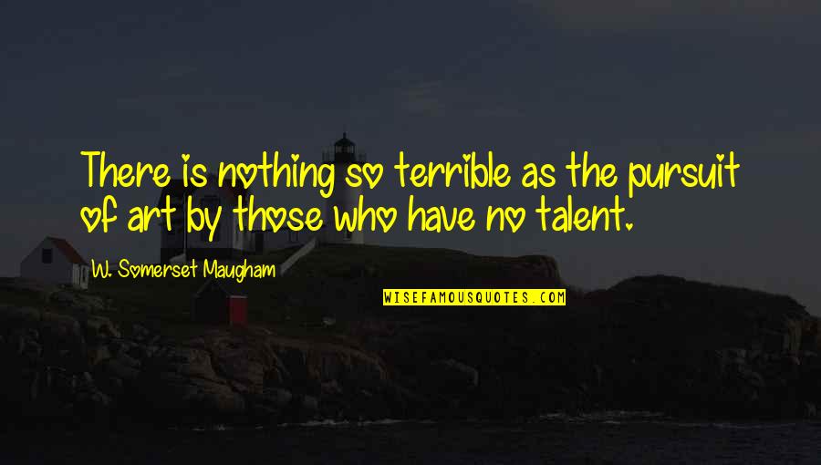 Glamurosa Rainha Quotes By W. Somerset Maugham: There is nothing so terrible as the pursuit Glamurosa Rainha Quotes By W. Somerset Maugham: There is nothing so terrible as the pursuit