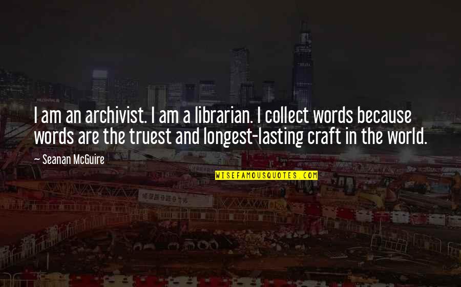 Glance Motivational Quotes By Seanan McGuire: I am an archivist. I am a librarian.