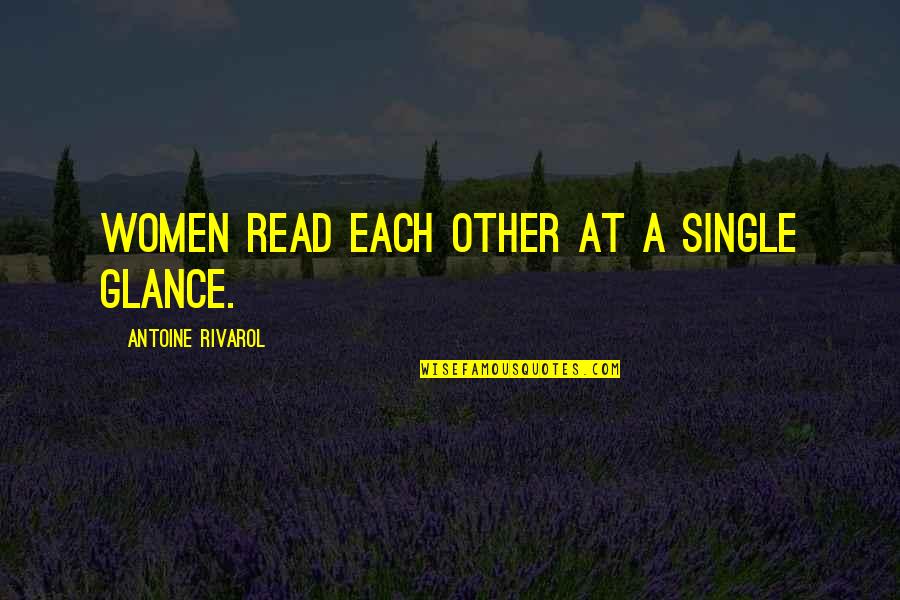 Glance Quotes By Antoine Rivarol: Women read each other at a single glance.