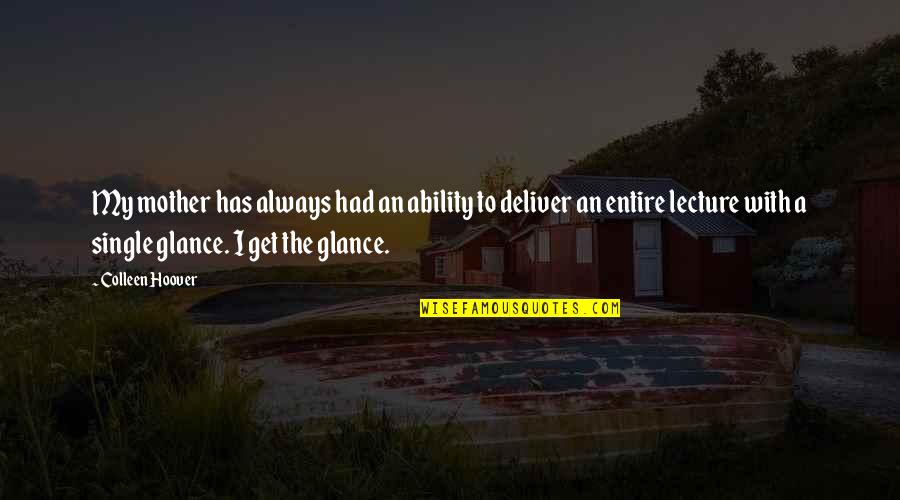 Glance Quotes By Colleen Hoover: My mother has always had an ability to