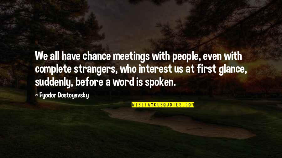 Glance Quotes By Fyodor Dostoyevsky: We all have chance meetings with people, even