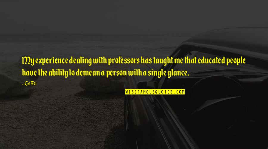 Glance Quotes By Ge Fei: My experience dealing with professors has taught me