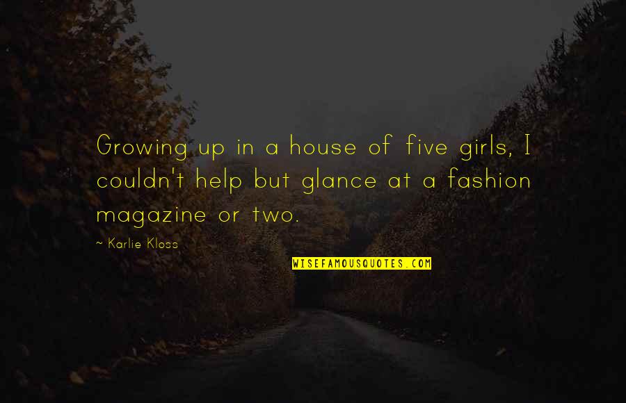 Glance Quotes By Karlie Kloss: Growing up in a house of five girls,