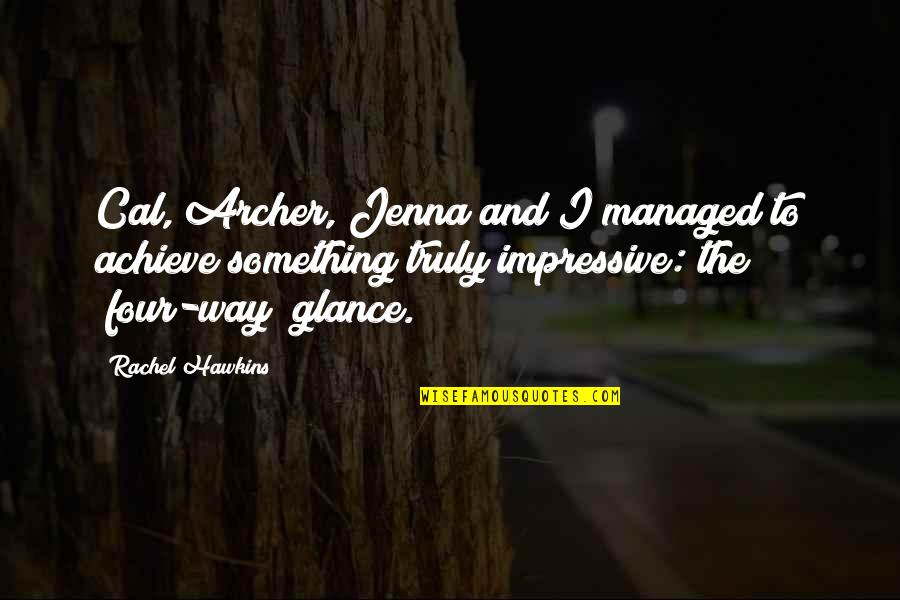 Glance Quotes By Rachel Hawkins: Cal, Archer, Jenna and I managed to achieve