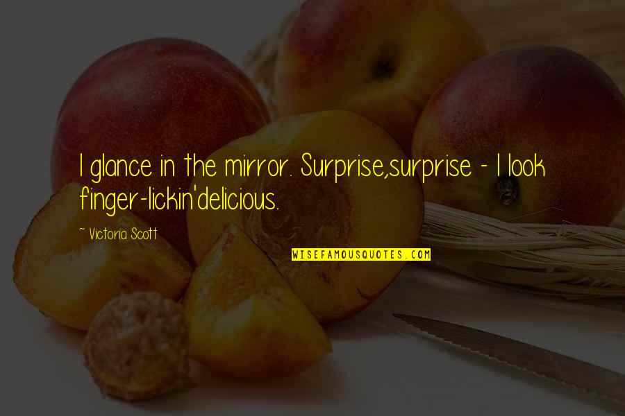 Glance Quotes By Victoria Scott: I glance in the mirror. Surprise,surprise - I